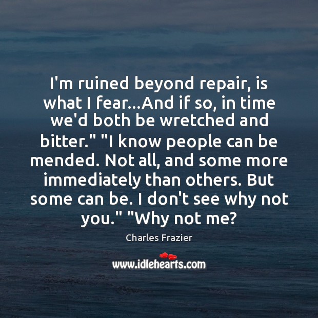 I’m ruined beyond repair, is what I fear…And if so, in Charles Frazier Picture Quote