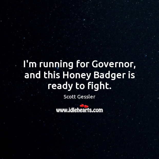 I’m running for Governor, and this Honey Badger is ready to fight. Scott Gessler Picture Quote