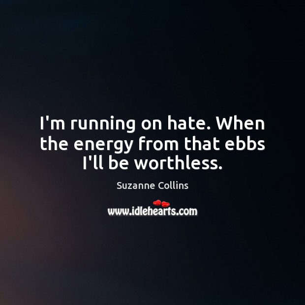 I’m running on hate. When the energy from that ebbs I’ll be worthless. Image