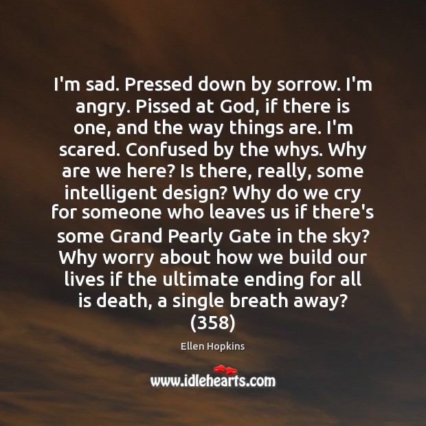 I’m sad. Pressed down by sorrow. I’m angry. Pissed at God, if Ellen Hopkins Picture Quote