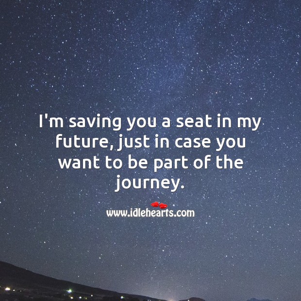 I’m saving you a seat in my future, just in case you want to be part of the journey. Love Quotes Image