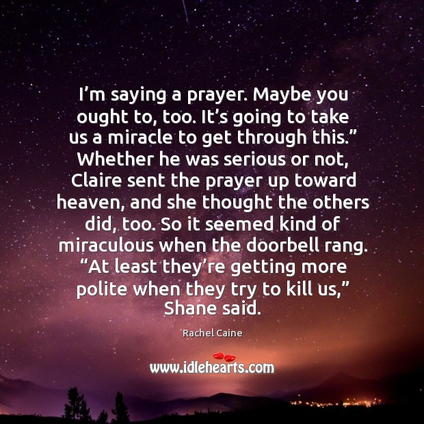 I’m saying a prayer. Maybe you ought to, too. It’s Rachel Caine Picture Quote