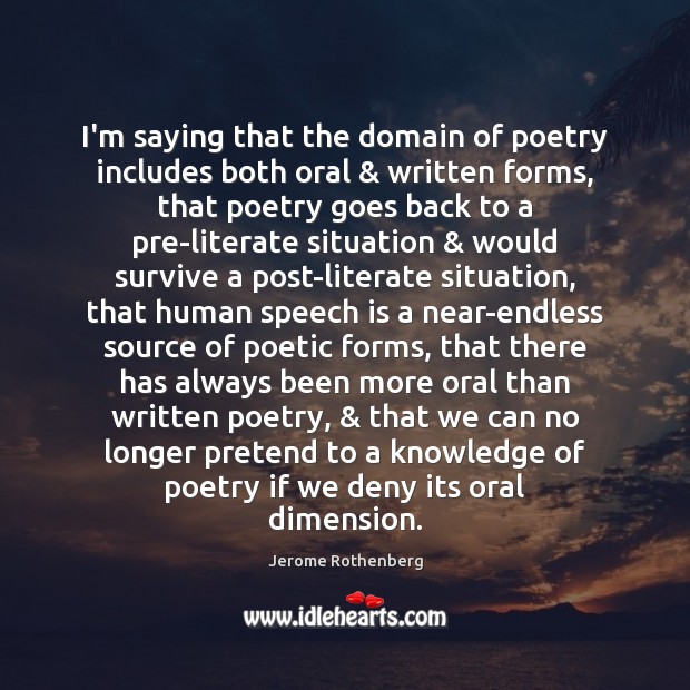 I’m saying that the domain of poetry includes both oral & written forms, Jerome Rothenberg Picture Quote