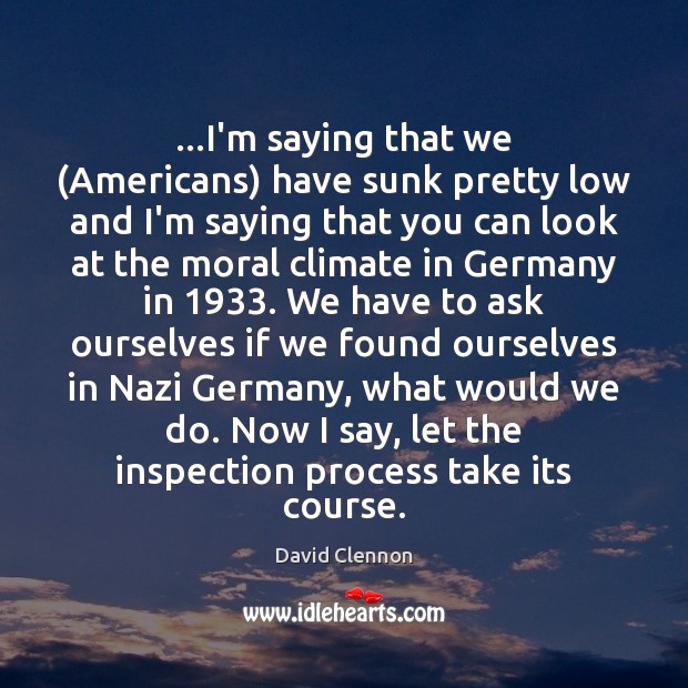 …I’m saying that we (Americans) have sunk pretty low and I’m saying David Clennon Picture Quote