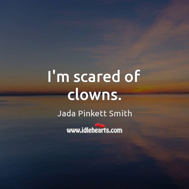 I’m scared of clowns. Jada Pinkett Smith Picture Quote