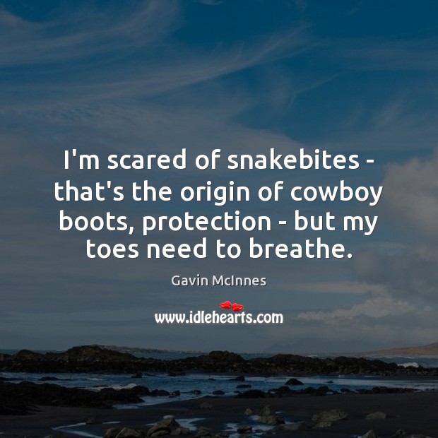 I’m scared of snakebites – that’s the origin of cowboy boots, protection Gavin McInnes Picture Quote