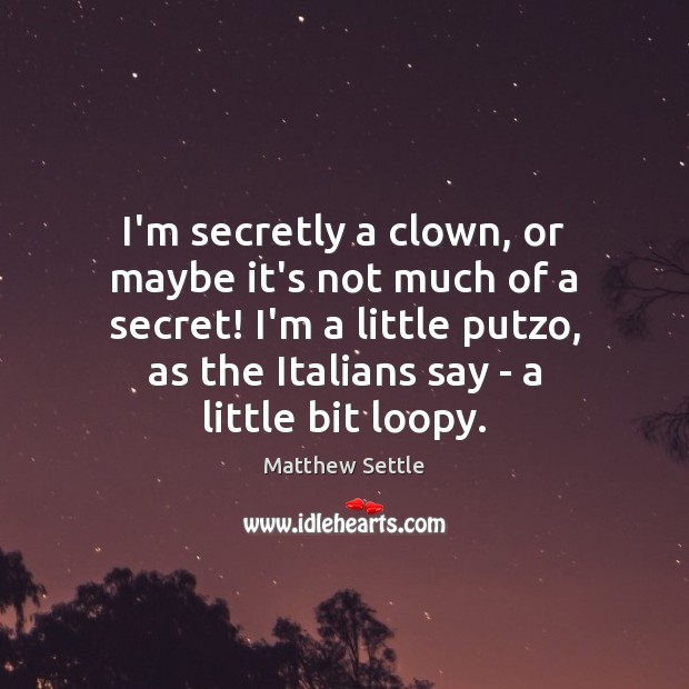 I’m secretly a clown, or maybe it’s not much of a secret! Matthew Settle Picture Quote