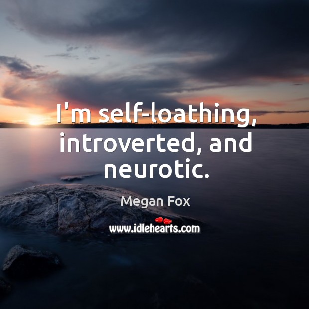 I’m self-loathing, introverted, and neurotic. Image