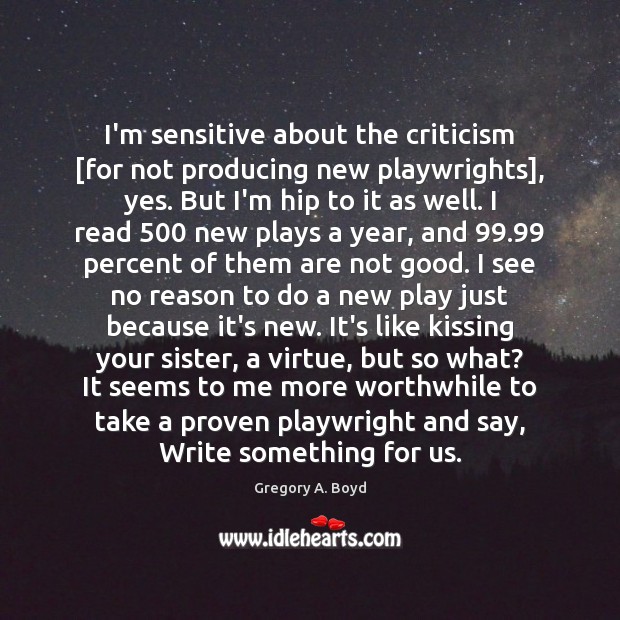 I’m sensitive about the criticism [for not producing new playwrights], yes. But Kissing Quotes Image
