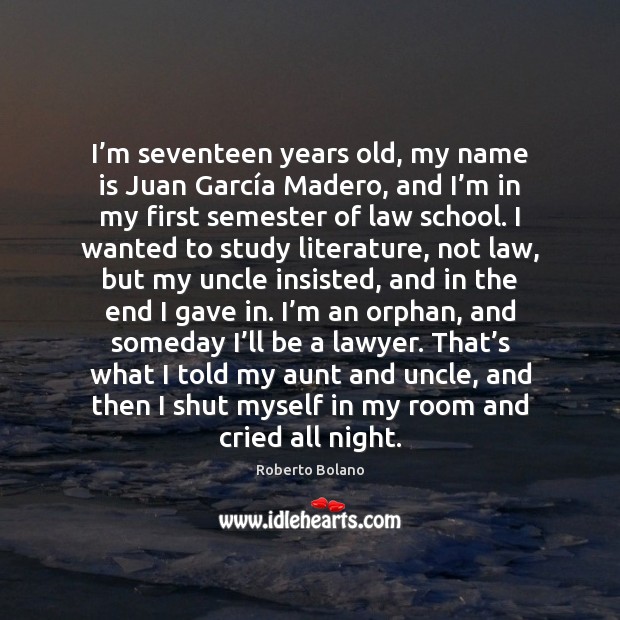 I’m seventeen years old, my name is Juan García Madero, Roberto Bolano Picture Quote