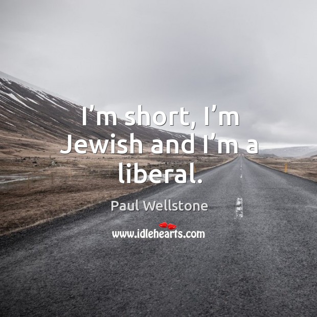I’m short, I’m jewish and I’m a liberal. Paul Wellstone Picture Quote
