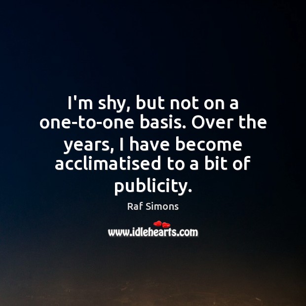 I’m shy, but not on a one-to-one basis. Over the years, I Image