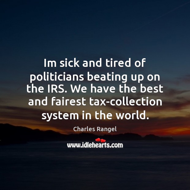 Im sick and tired of politicians beating up on the IRS. We Image