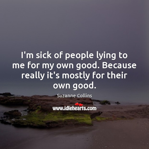 I’m sick of people lying to me for my own good. Because Image