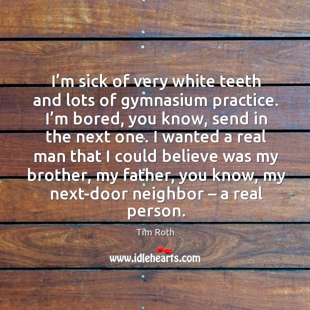 I’m sick of very white teeth and lots of gymnasium practice. Practice Quotes Image