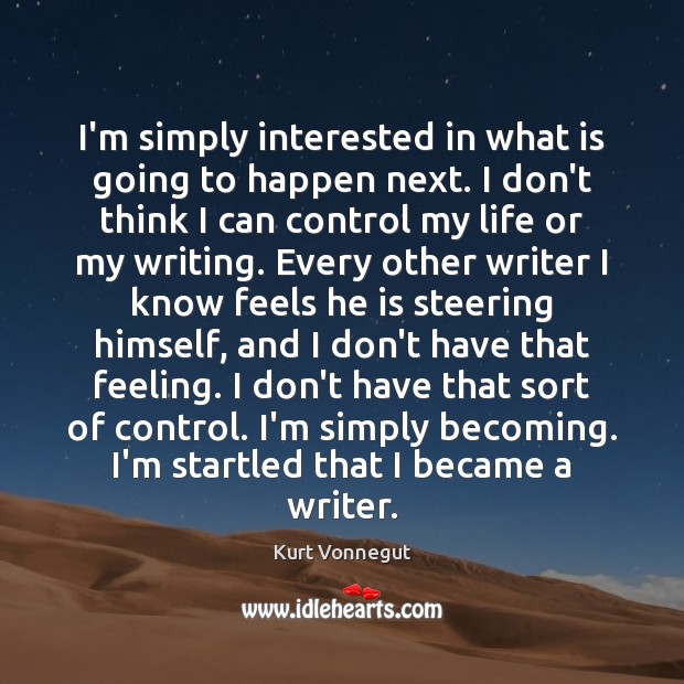 I’m simply interested in what is going to happen next. I don’t Kurt Vonnegut Picture Quote