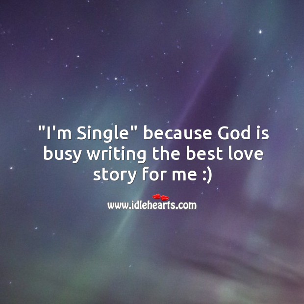 “I’m Single” because God is busy writing the best love story for me. Best Love Quotes Image