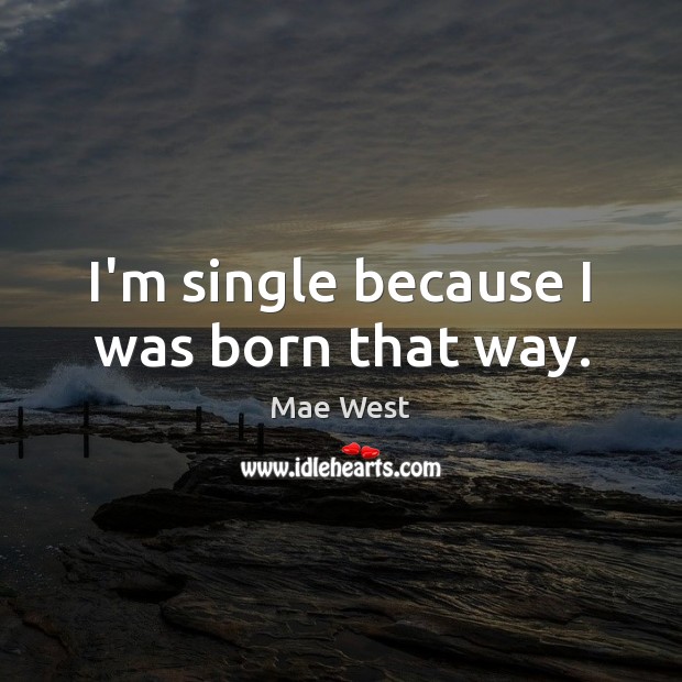 I’m single because I was born that way. Mae West Picture Quote