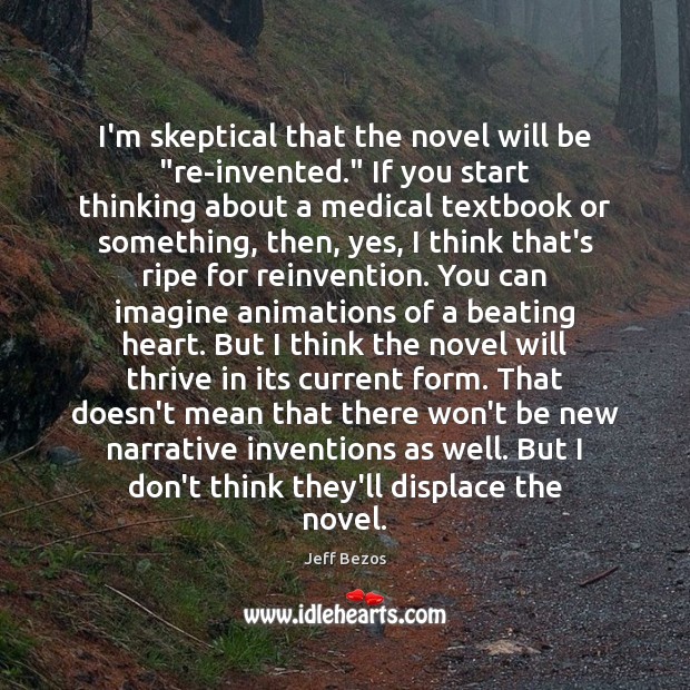 I’m skeptical that the novel will be “re­invented.” If you start Image