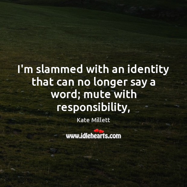 I’m slammed with an identity that can no longer say a word; mute with responsibility, Image