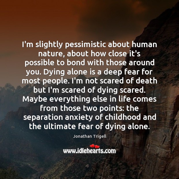 I’m slightly pessimistic about human nature, about how close it’s possible to Jonathan Trigell Picture Quote