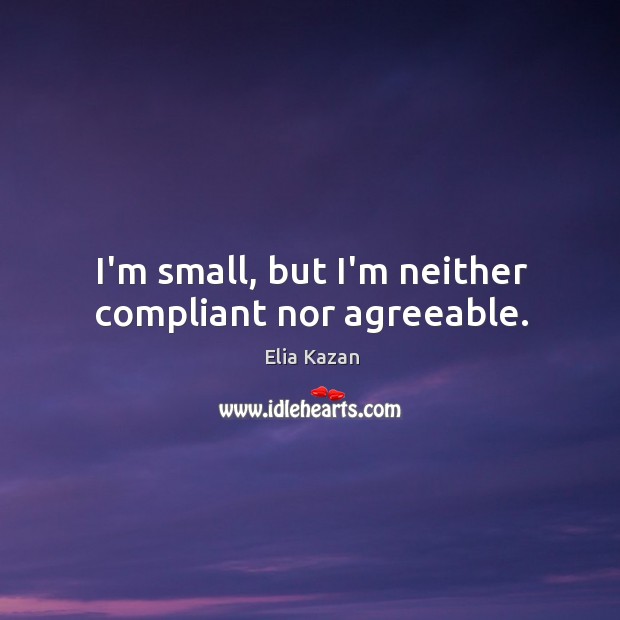 I’m small, but I’m neither compliant nor agreeable. Image