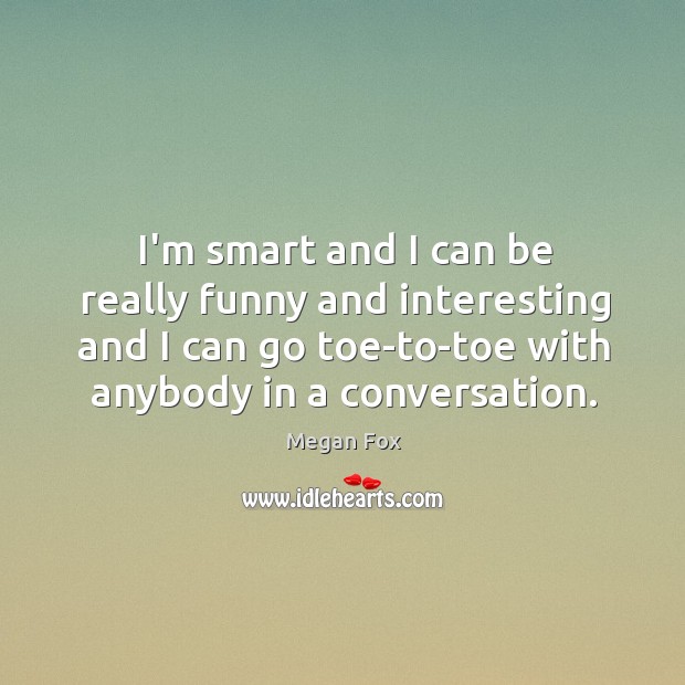 I’m smart and I can be really funny and interesting and I Megan Fox Picture Quote