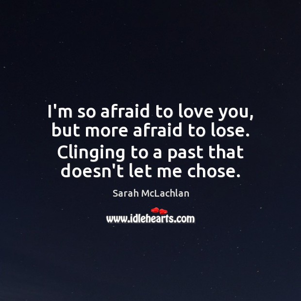 I’m so afraid to love you, but more afraid to lose. Clinging Image