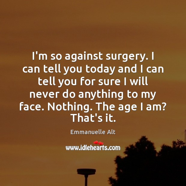 I’m so against surgery. I can tell you today and I can 