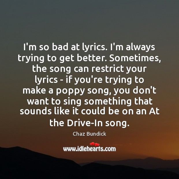 I’m so bad at lyrics. I’m always trying to get better. Sometimes, Image