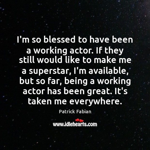 I’m so blessed to have been a working actor. If they still Patrick Fabian Picture Quote