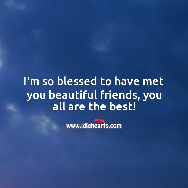 I’m so blessed to have met you beautiful friends, you all are the best! Best Friend Messages Image
