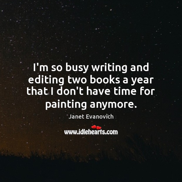 I’m so busy writing and editing two books a year that I Janet Evanovich Picture Quote