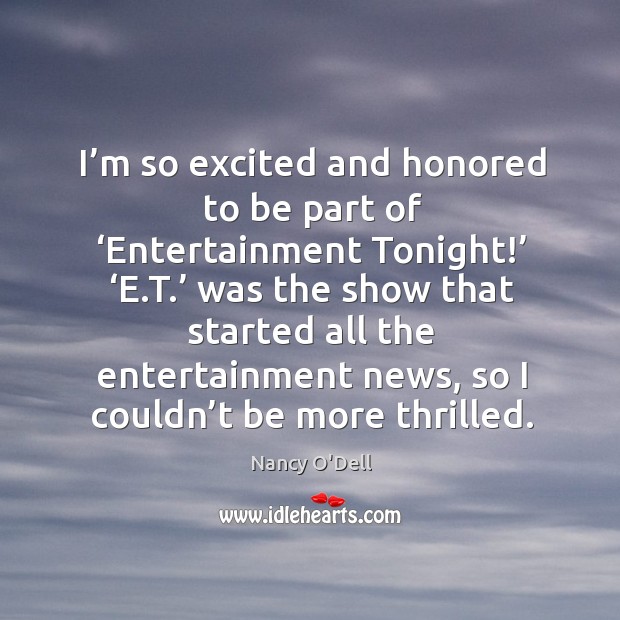 I’m so excited and honored to be part of ‘entertainment tonight!’ Nancy O’Dell Picture Quote