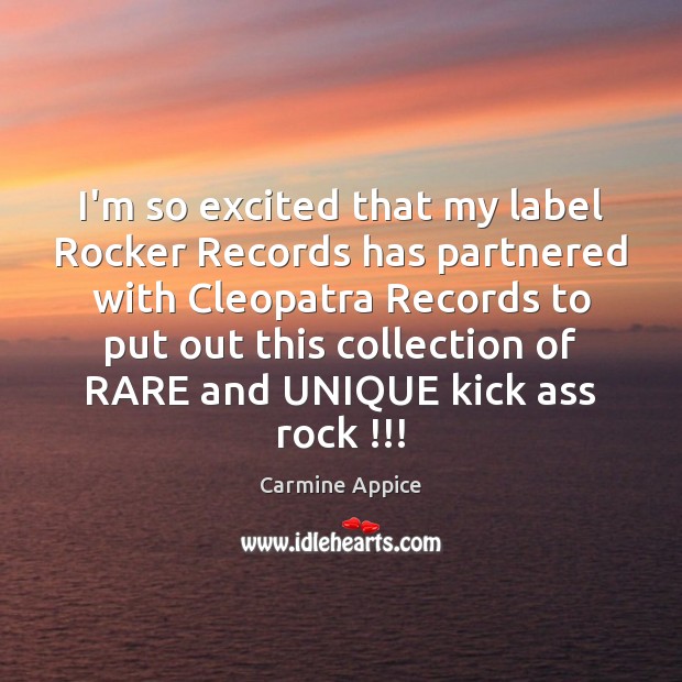 I’m so excited that my label Rocker Records has partnered with Cleopatra Carmine Appice Picture Quote