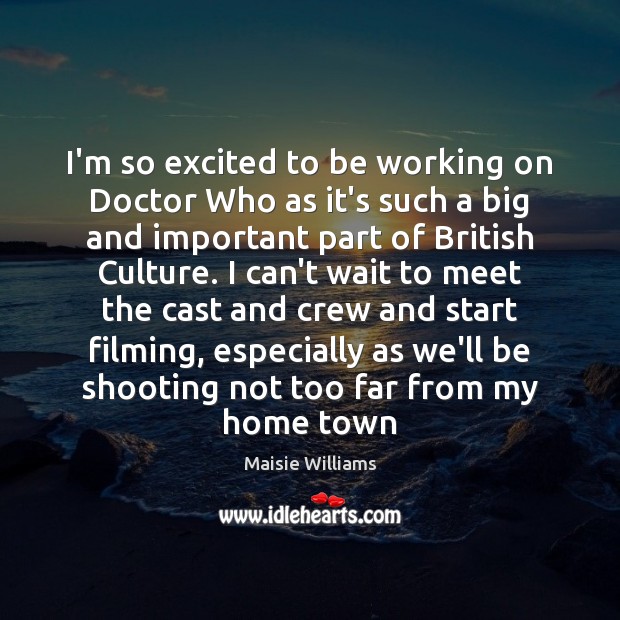 I’m so excited to be working on Doctor Who as it’s such Culture Quotes Image