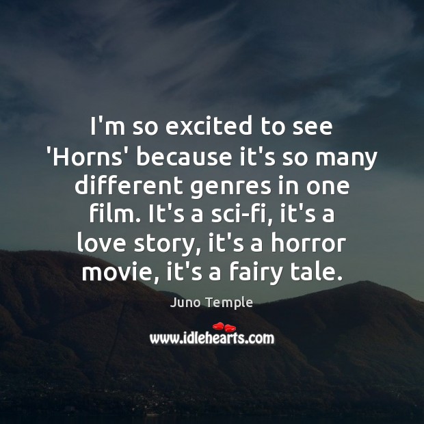 I’m so excited to see ‘Horns’ because it’s so many different genres Juno Temple Picture Quote