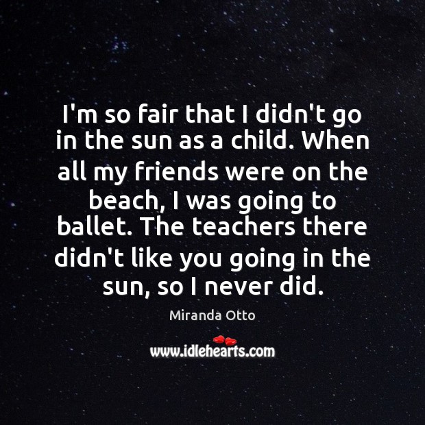 I’m so fair that I didn’t go in the sun as a Miranda Otto Picture Quote