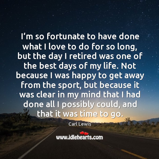 I‘m so fortunate to have done what I love to do for so long Carl Lewis Picture Quote
