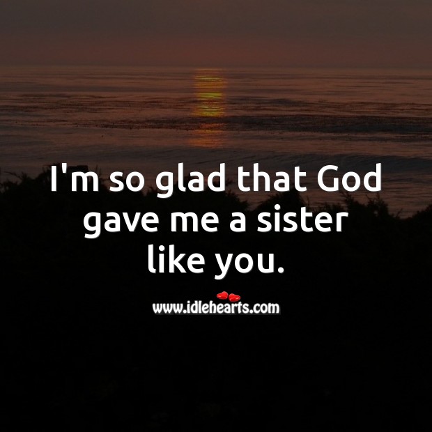 I’m so glad that God gave me a sister like you. Birthday Messages for Sister Image
