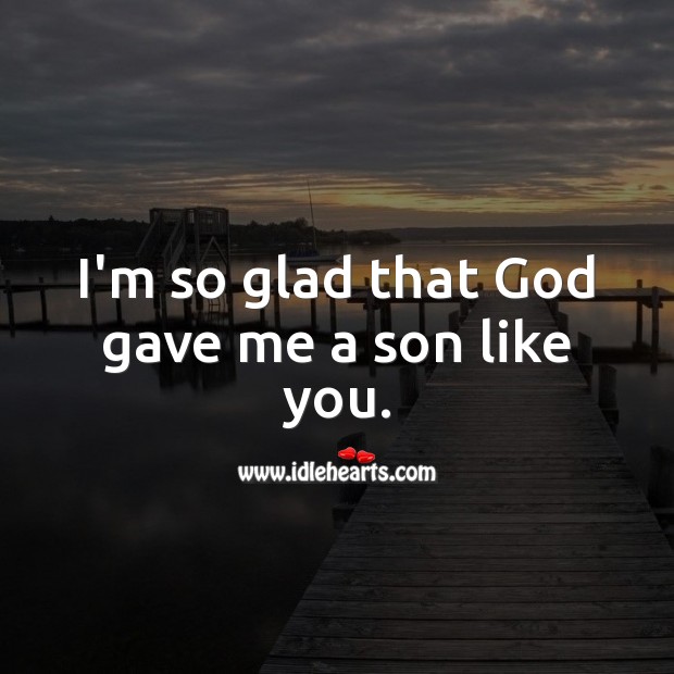 I’m so glad that God gave me a son like you. Birthday Messages for Son Image