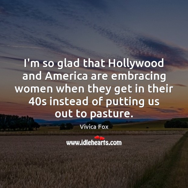 I’m so glad that Hollywood and America are embracing women when they Vivica Fox Picture Quote