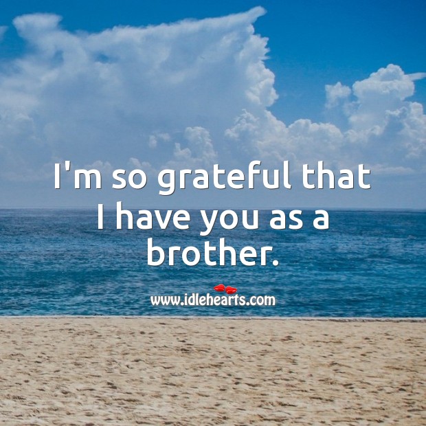 I’m so grateful that I have you as a brother. Brother Quotes Image