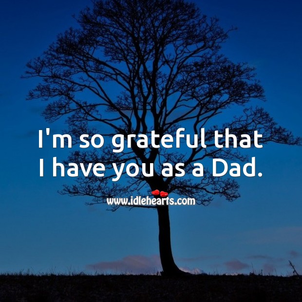 I’m so grateful that I have you as a Dad. Birthday Messages for Dad Image