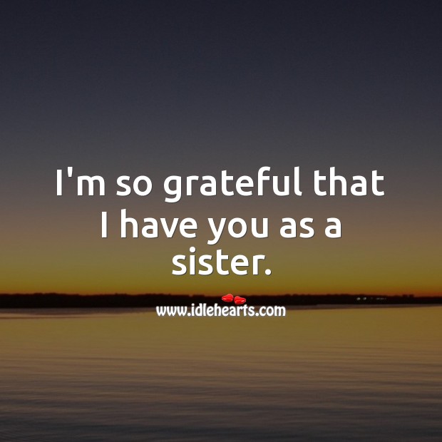 I’m so grateful that I have you as a sister. Image