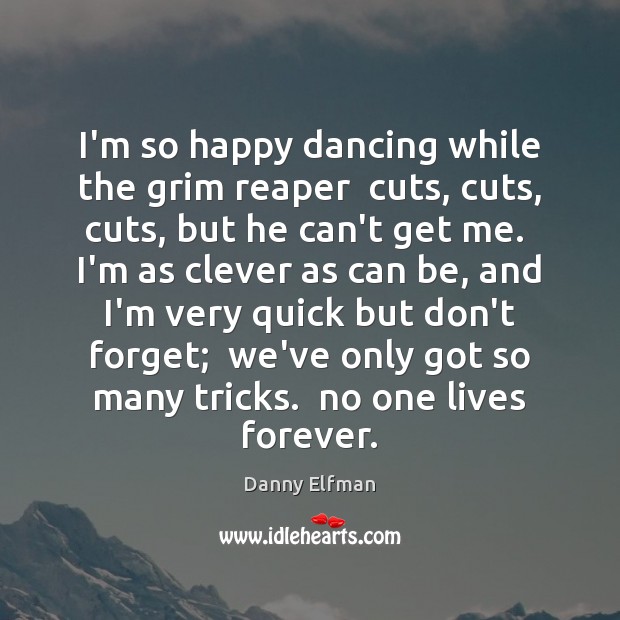 I’m so happy dancing while the grim reaper  cuts, cuts, cuts, but Danny Elfman Picture Quote