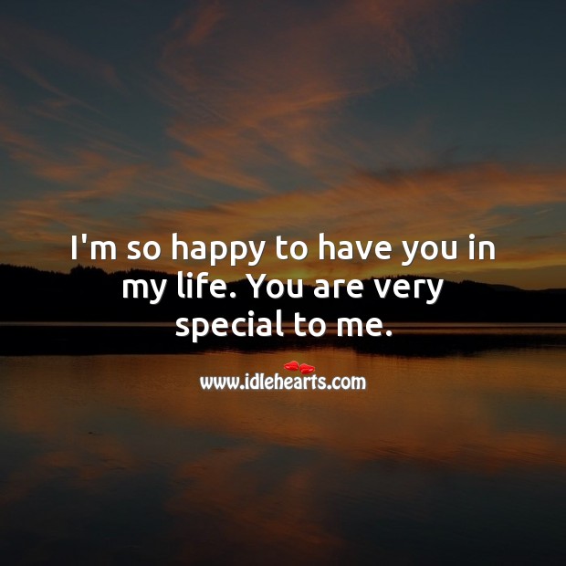 I’m so happy to have you in my life. You are very special to me. Sweet Love Quotes Image