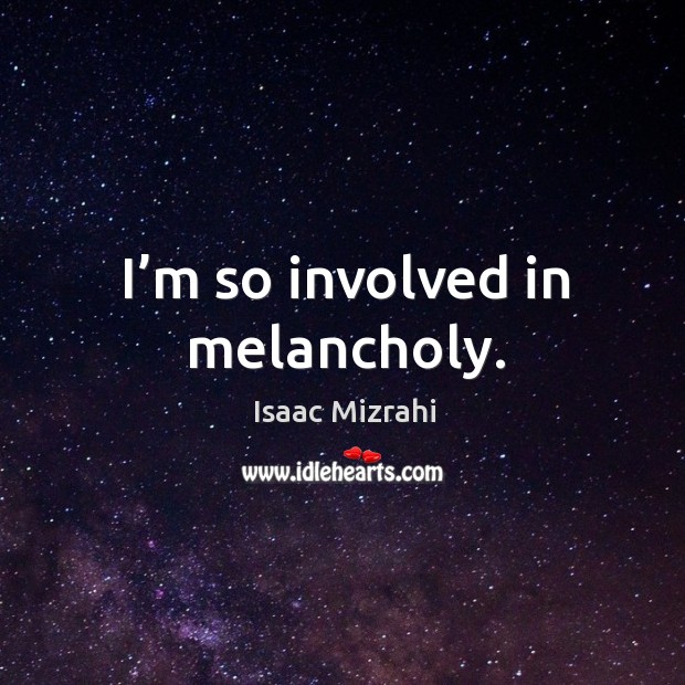 I’m so involved in melancholy. Image