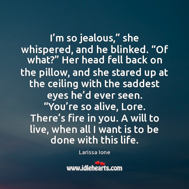 I’m so jealous,” she whispered, and he blinked. “Of what?” Her Larissa Ione Picture Quote