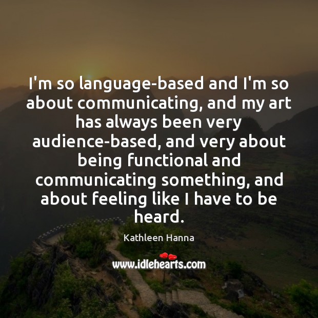 I’m so language-based and I’m so about communicating, and my art has Kathleen Hanna Picture Quote
